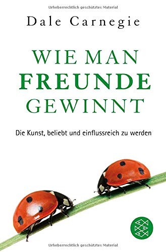 Wie man Freunde gewinnt: Die Kunst, beliebt und einflussreich zu werden von Dale Carnegie